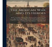 Anonymous The Mexican War & Its Heroes: Being a Complete History of the Anonymous Multicolor
