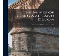Anonymous The Mines of Cornwall & Devon: Statistics & Observations, 1865 Anonymous Multicolor