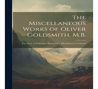 Anonymous The Miscellaneous Works of Oliver Goldsmith, M.B.: The Vicar of Anonymous Multicolor