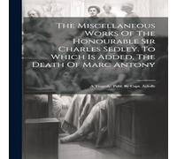 Anonymous The Miscellaneous Works Of The Honourable Sir Charles Sedley. To in White Anonymous White