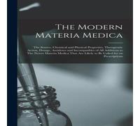Anonymous The Modern Materia Medica: The Source, Chemical & Physical Anonymous Multicolor