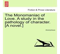 Anonymous The Monomaniac of Love. A study in the pathology of character. [A in White Anonymous White