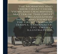 Anonymous The Mormons & Their Great Choir. Views & Descriptive Matter of in White Anonymous White