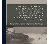 Anonymous The Narrative of Company A, 106th Machine Gun Battalion, 27th Anonymous Multicolor