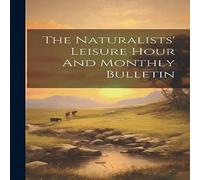 Anonymous The Naturalists' Leisure Hour & Monthly Bulletin Hardcover Book Anonymous Multicolor