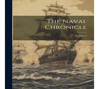 Anonymous The Naval Chronicle; Volume 6 Paperback Book Anonymous Multicolor
