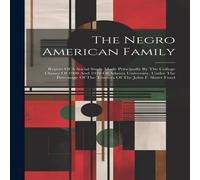 Anonymous The Negro American Family: Report Of A Social Study Made Anonymous Multicolor