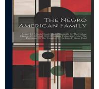 Anonymous The Negro American Family: Report Of A Social Study Made in White Anonymous White