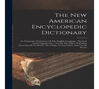 Anonymous The New American Encyclopedic Dictionary: An Exhaustive Dictionary Anonymous Multicolor