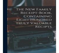 Anonymous The New Family Receipt-book, Containing Eight Hundred Truly Anonymous Multicolor
