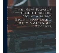 Anonymous The New Family Receipt-book, Containing Eight Hundred Truly Anonymous Multicolor
