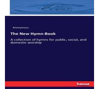 Anonymous The New Hymn-Book:A collection of hymns for public, social, and Anonymous Multicolor