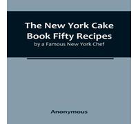 Anonymous The New York Cake Book Fifty Recipes by a Famous New York Chef Anonymous Multicolor