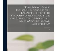 Anonymous The New York Dental Recorder, Devoted to the Theory & Practice Anonymous Multicolor