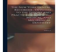 Anonymous The New York Dental Recorder, Devoted to the Theory & Practice in White Anonymous White