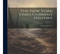Anonymous The New York Times Current History: The European War; Volume 11 in White Anonymous White