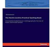 Anonymous The North Carolina Practical Spelling-Book:A Complete Graded Anonymous Multicolor