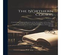 Anonymous The Northern Courts: Containing Original Memoirs of the Sovereigns in White Anonymous White