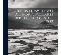 Anonymous The Norwegian Aurora Polaris Expedition, 1902-1903; Volume 1 in White Anonymous White