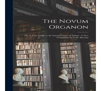 Anonymous The Novum Organon; or, A True Guide to the Interpretation of Anonymous Multicolor