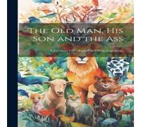 Anonymous The old man, his son & the Ass: A Fabulous Tale : Embellish'd Anonymous Multicolor