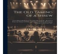 Anonymous The Old Taming of a Shrew: Upon Which Shakespeare Founded His Anonymous Multicolor