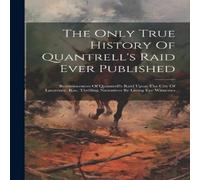 Anonymous The Only True History Of Quantrell's Raid Ever Published: Anonymous Multicolor