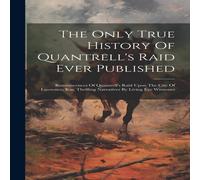 Anonymous The Only True History Of Quantrell's Raid Ever Published: in White Anonymous White
