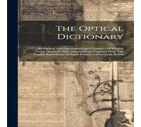 Anonymous The Optical Dictionary: An Optical & Ophthalmological Glossary in White Anonymous White