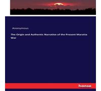 Anonymous The Origin & Authentic Narrative of the Present Maratta War Anonymous Multicolor