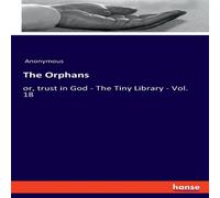 Anonymous The Orphans:or, trust in God - The Tiny Library - Vol. 18 Anonymous Multicolor