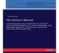 Anonymous The Painter's Manual:containing the best methods of, & the Anonymous Multicolor