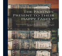 Anonymous The Parents' Present to Their Happy Family : Containing the Poems Anonymous Multicolor