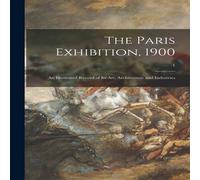 Anonymous The Paris Exhibition, 1900 : an Illustrated Record of Its Art Anonymous Multicolor