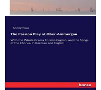 Anonymous The Passion Play at Ober-Ammergau:With the Whole Drama Tr. Into Anonymous Multicolor