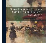 Anonymous The Patois Poems Of The Channel Islands: The Norman-french Text Anonymous Multicolor
