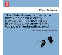 Anonymous The Patriots are come; or, a new Doctor for a crazy Constitution Anonymous Multicolor