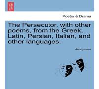 Anonymous The Persecutor, with other poems, from the Greek, Latin, Persian Anonymous Multicolor