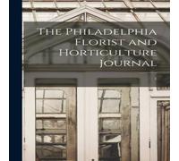 Anonymous The Philadelphia Florist & Horticulture Journal; 1 Paperback Book Anonymous Multicolor