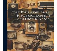 Anonymous The Philadelphia Photographer Volume 1867 v.4 Paperback Book Anonymous Multicolor