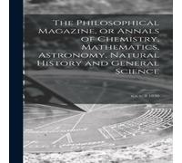 Anonymous The Philosophical Magazine, or Annals of Chemistry, Mathematics Anonymous Multicolor