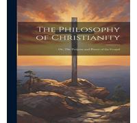 Anonymous The Philosophy of Christianity: Or, The Purpose & Power of the Anonymous Multicolor