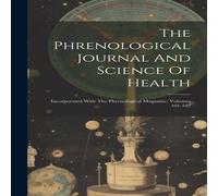 Anonymous The Phrenological Journal & Science Of Health: Incorporated With Anonymous Multicolor
