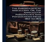 Anonymous The Phrenological Miscellany, Or, The Annuals Of Phrenology And Anonymous Multicolor