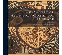 Anonymous The Physical Signs of Cardiac Disease: For the Use of Clinical Anonymous Multicolor