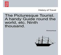 Anonymous The Picturesque Tourist. A handy Guide round the world, etc. Ninth Anonymous Multicolor