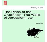 Anonymous The Place of the Crucifixion. The Walls of Jerusalem, etc Anonymous Multicolor