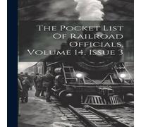 Anonymous The Pocket List Of Railroad Officials, Volume 14, Issue 3 Anonymous Multicolor