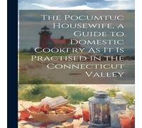 Anonymous The Pocumtuc Housewife, a Guide to Domestic Cookery As It Is Anonymous Multicolor