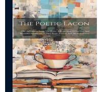 Anonymous The Poetic Lacon: Or, Aphorisms From The Poets. A Collection Of Anonymous Multicolor